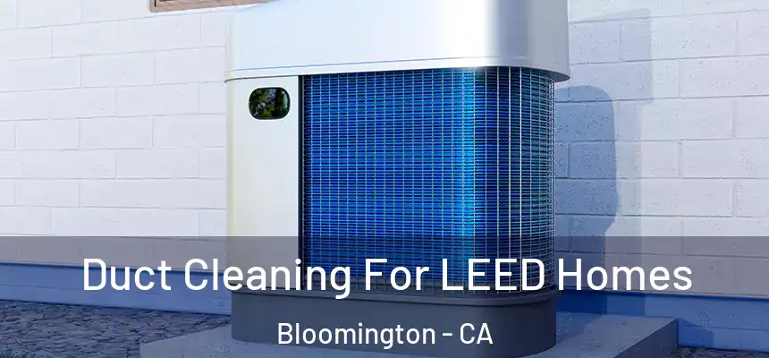 Duct Cleaning For LEED Homes Bloomington - CA