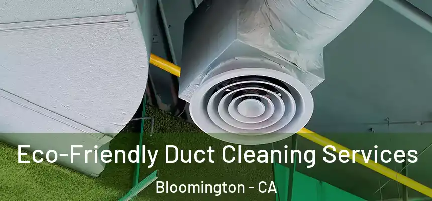  Eco-Friendly Duct Cleaning Services Bloomington - CA