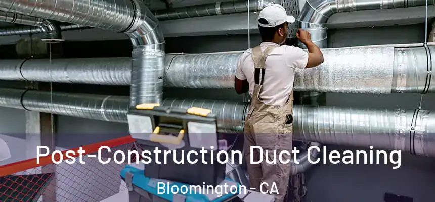 Post-Construction Duct Cleaning Bloomington - CA